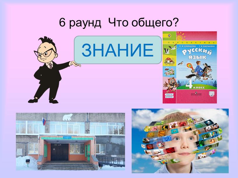 6 раунд Что общего? ЗНАНИЕ