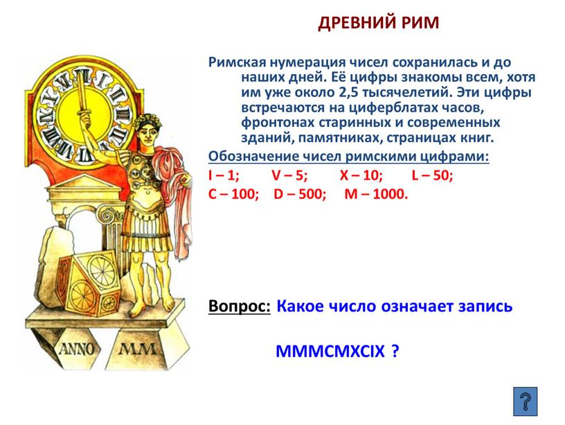 ДРЕВНИЙ РИМ Римская нумерация чисел сохранилась и до наших дней