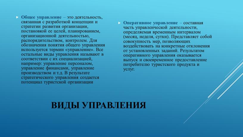 Виды управления Общее управление – это деятельность, связанная с разработкой концепции и стратегии развития организации, постановкой ее целей, планированием, организационной деятельностью, распорядительством, контролем