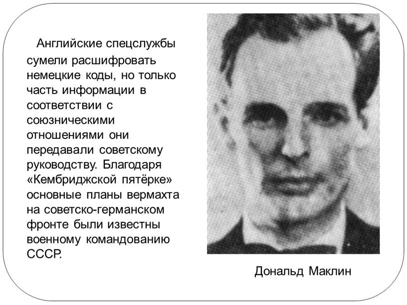 Английские спецслужбы сумели расшифровать немецкие коды, но только часть информации в соответствии с союзническими отношениями они передавали советскому руководству