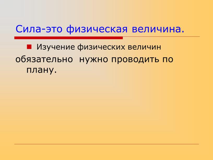 Сила-это физическая величина. Изучение физических величин обязательно нужно проводить по плану