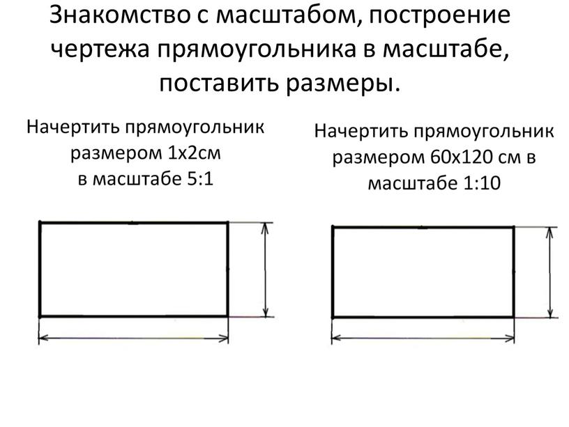 Знакомство с масштабом, построение чертежа прямоугольника в масштабе, поставить размеры