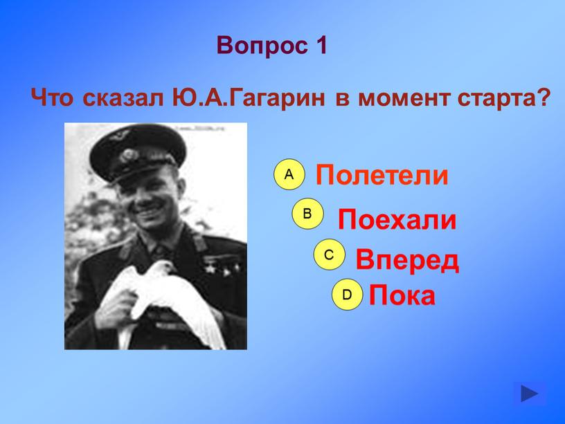 Вопрос 1 Что сказал Ю.А.Гагарин в момент старта?