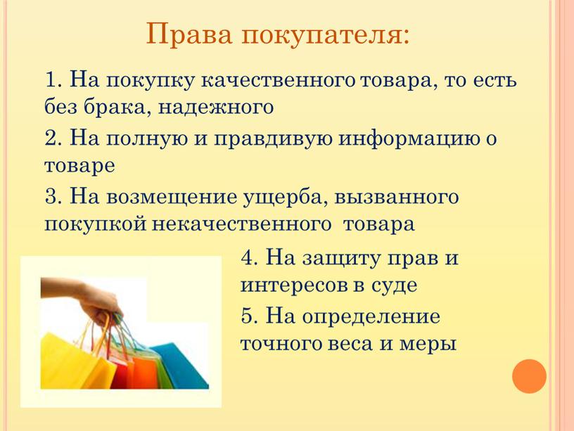 Права покупателя: 1. На покупку качественного товара, то есть без брака, надежного 2