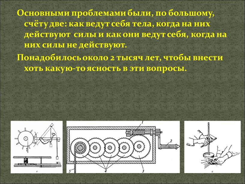 Основными проблемами были, по большому, счёту две: как ведут себя тела, когда на них действуют силы и как они ведут себя, когда на них силы…