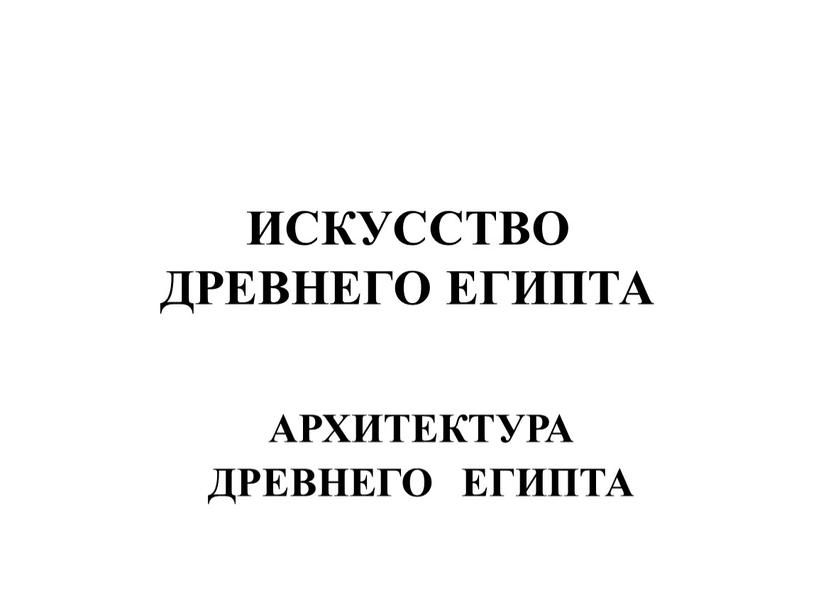 ИСКУССТВО ДРЕВНЕГО ЕГИПТА АРХИТЕКТУРА