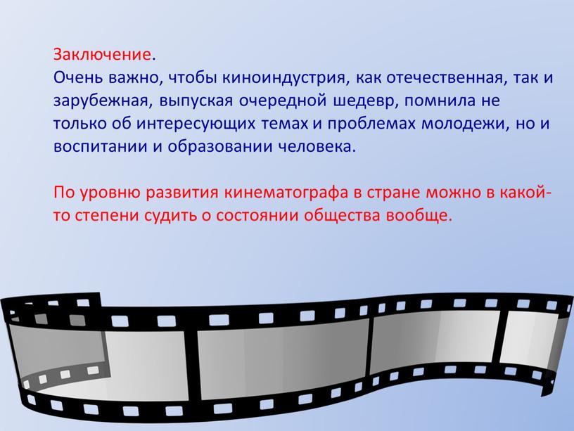 Заключение. Очень важно, чтобы киноиндустрия, как отечественная, так и зарубежная, выпуская очередной шедевр, помнила не только об интересующих темах и проблемах молодежи, но и воспитании…