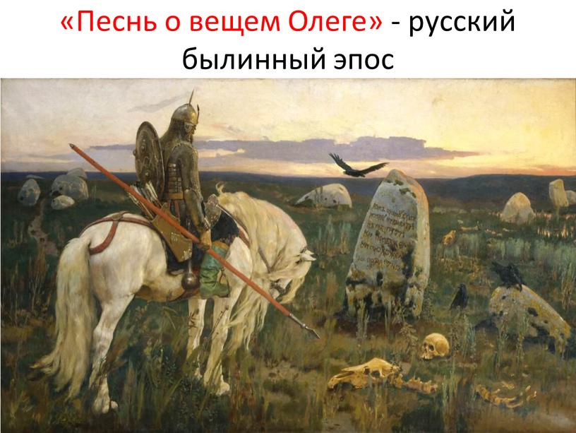 Песнь о вещем Олеге» - русский былинный эпос