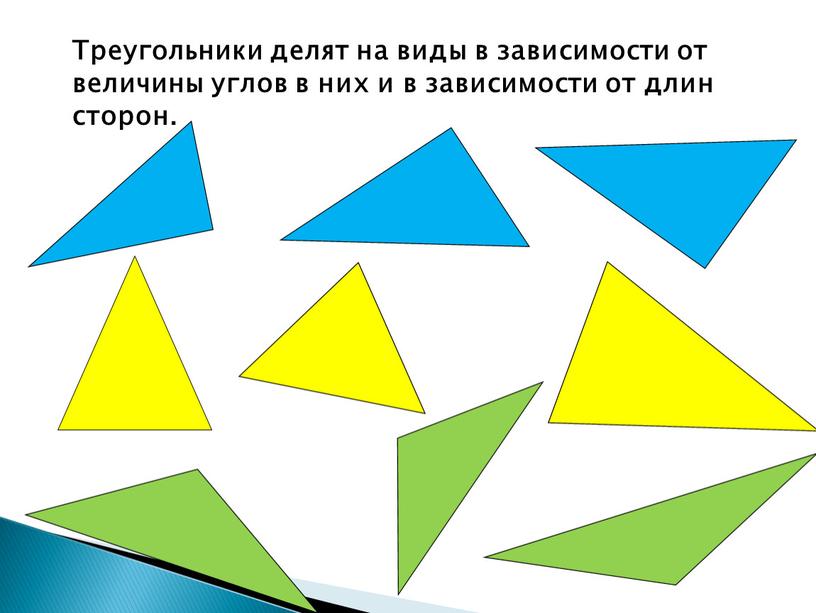 Треугольники делят на виды в зависимости от величины углов в них и в зависимости от длин сторон