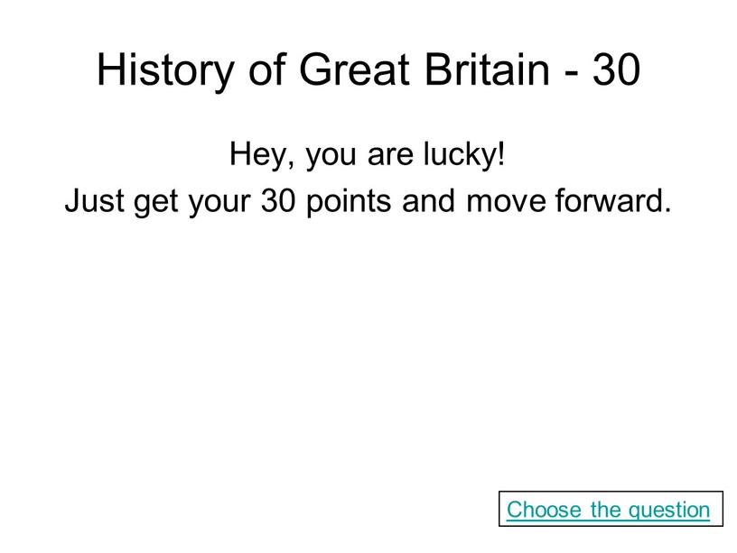 History of Great Britain - 30 Hey, you are lucky!