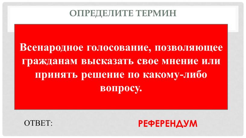 Определите термин Всенародное голосование, позволяющее гражданам высказать свое мнение или принять решение по какому-либо вопросу