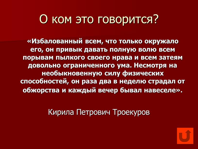 О ком это говорится? «Избалованный всем, что только окружало его, он привык давать полную волю всем порывам пылкого своего нрава и всем затеям довольно ограниченного…