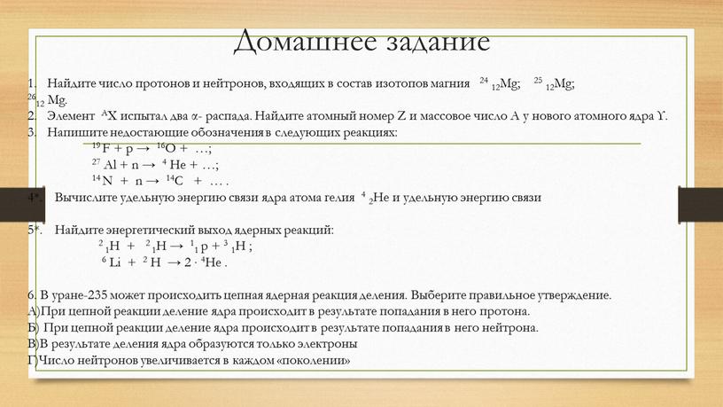 Домашнее задание 1. Найдите число протонов и нейтронов, входящих в состав изотопов магния 24 12Mg; 25 12Mg; 2612