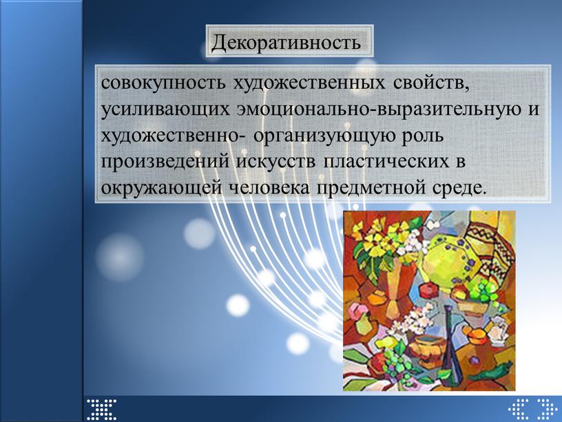 Декоративность совокупность художественных свойств, усиливающих эмоционально-выразительную и художественно- организующую роль произведений искусств пластических в окружающей человека предметной среде