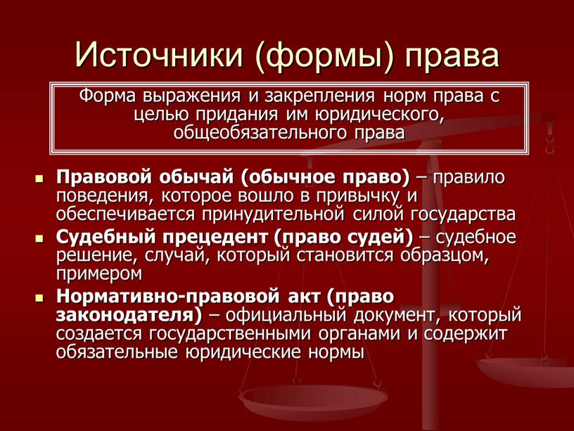 Источники (формы) права Правовой обычай (обычное право) – правило поведения, которое вошло в привычку и обеспечивается принудительной силой государства