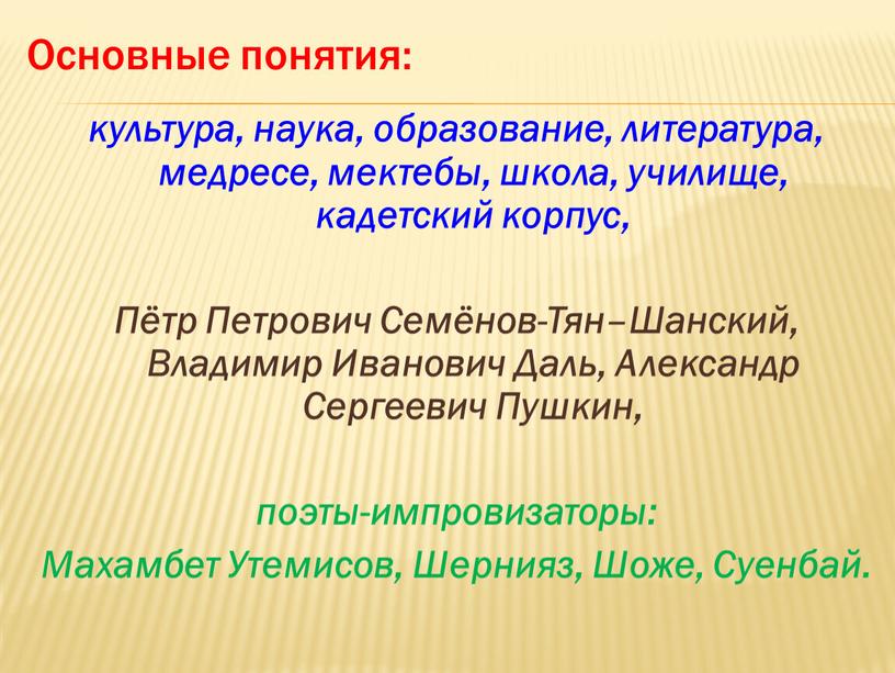 Основные понятия: культура, наука, образование, литература, медресе, мектебы, школа, училище, кадетский корпус,