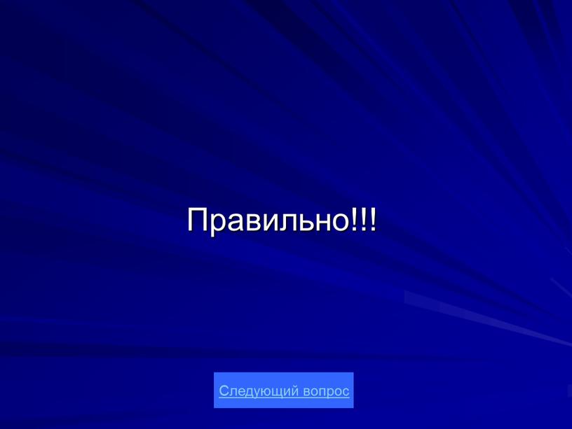 Правильно!!! Следующий вопрос