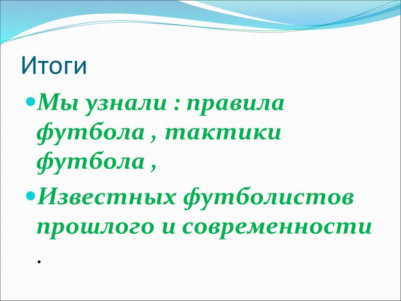 Итоги Мы узнали : правила футбола , тактики футбола ,