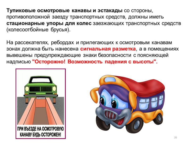 Тупиковые осмотровые канавы и эстакады со стороны, противоположной заезду транспортных средств, должны иметь стационарные упоры для колес заезжающих транспортных средств (колесоотбойные брусья)