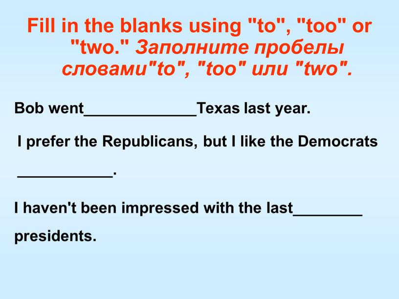 Fill in the blanks using "to", "too" or "two