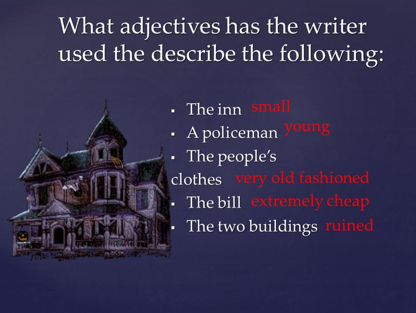 What adjectives has the writer used the describe the following: