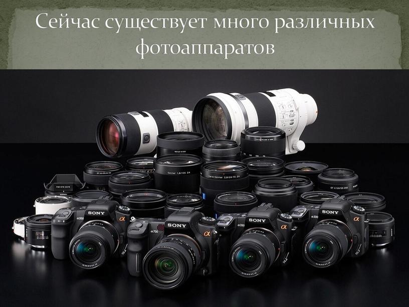 Сейчас существует много различных фотоаппаратов