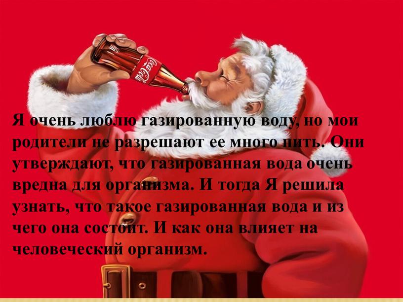 Я очень люблю газированную воду, но мои родители не разрешают ее много пить