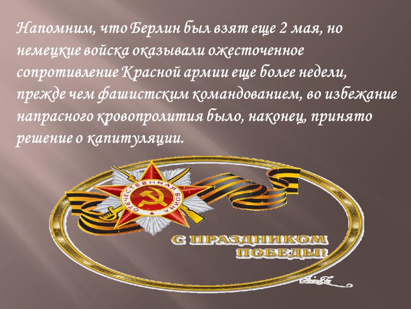 Напомним, что Берлин был взят еще 2 мая, но немецкие войска оказывали ожесточенное сопротивление