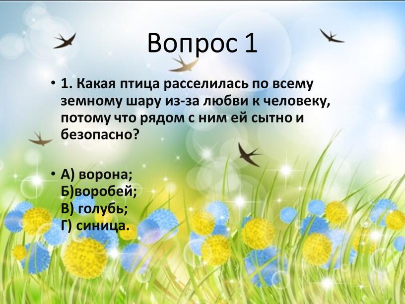 Вопрос 1 1. Какая птица расселилась по всему земному шару из-за любви к человеку, потому что рядом с ним ей сытно и безопасно?