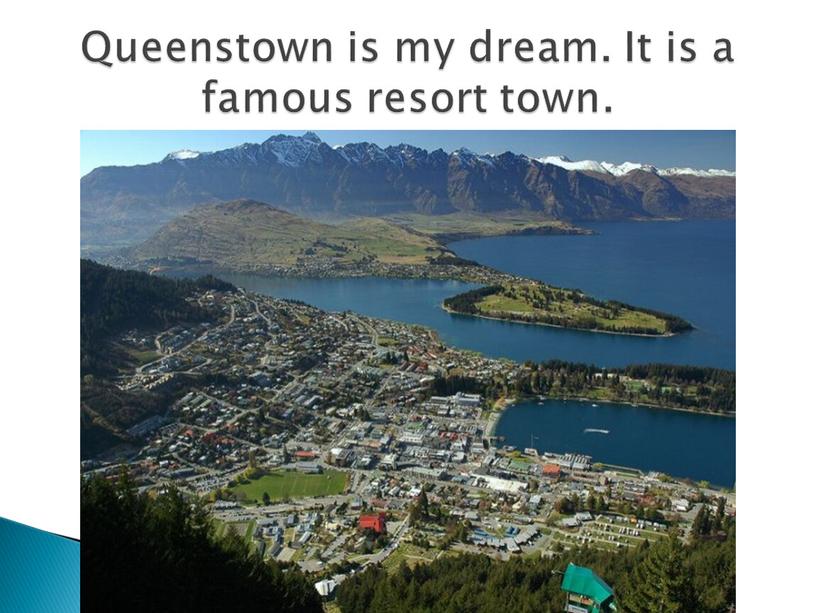 Queenstown is my dream. It is a famous resort town