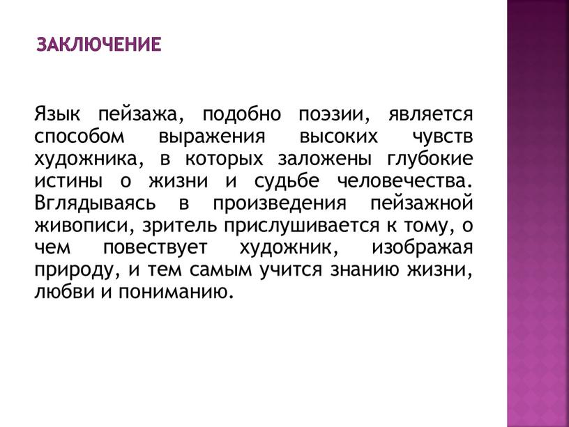 Заключение Язык пейзажа, подобно поэзии, является способом выражения высоких чувств художника, в которых заложены глубокие истины о жизни и судьбе человечества