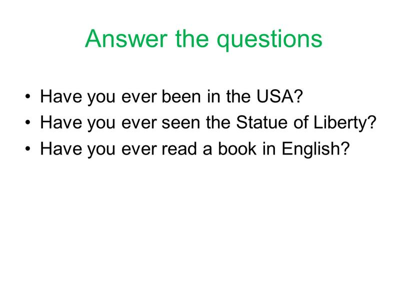 Answer the questions Have you ever been in the