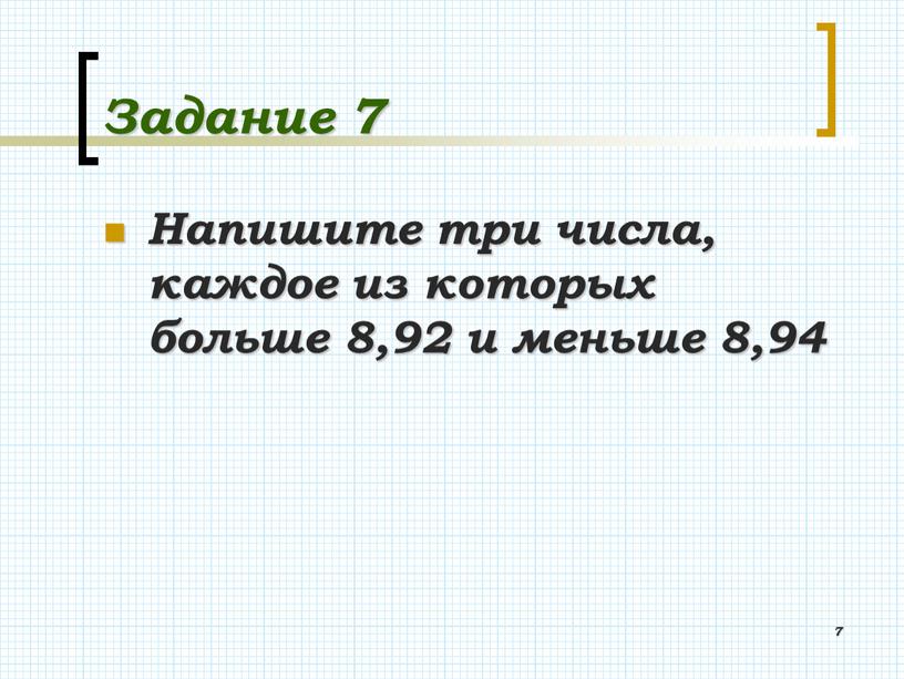 Задание 7 Напишите три числа, каждое из которых больше 8,92 и меньше 8,94 7