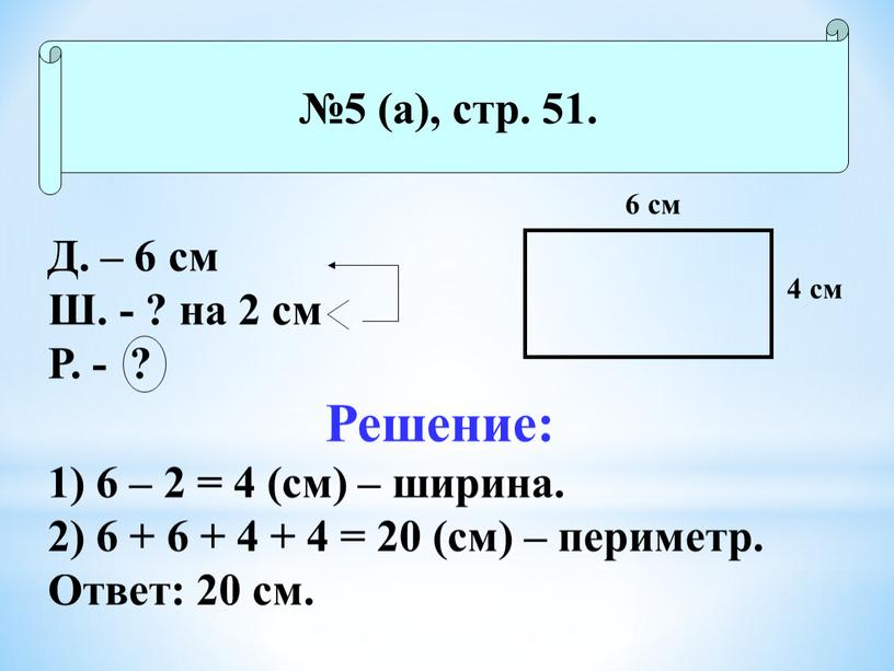 Д. – 6 см Ш. - ? на 2 см Р. - ?