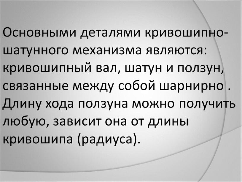 Основными деталями кривошипно-шатунного механизма являются: кривошипный вал, шатун и ползун, связанные между собой шарнирно