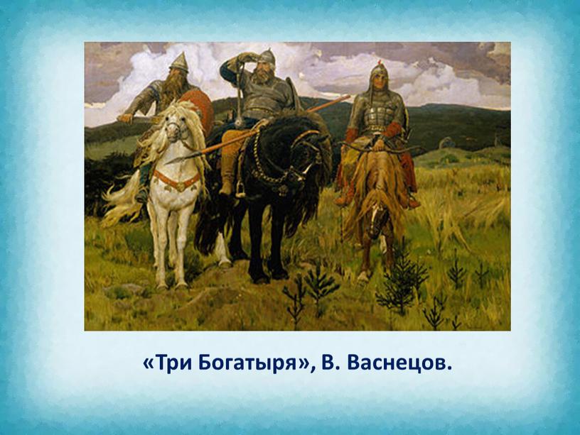 «Три Богатыря», В. Васнецов.