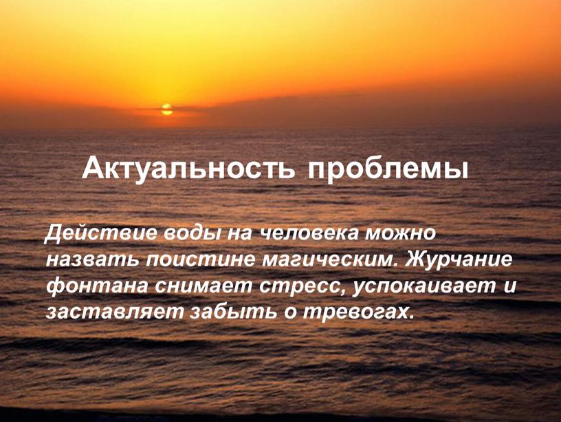 Актуальность проблемы Действие воды на человека можно назвать поистине магическим