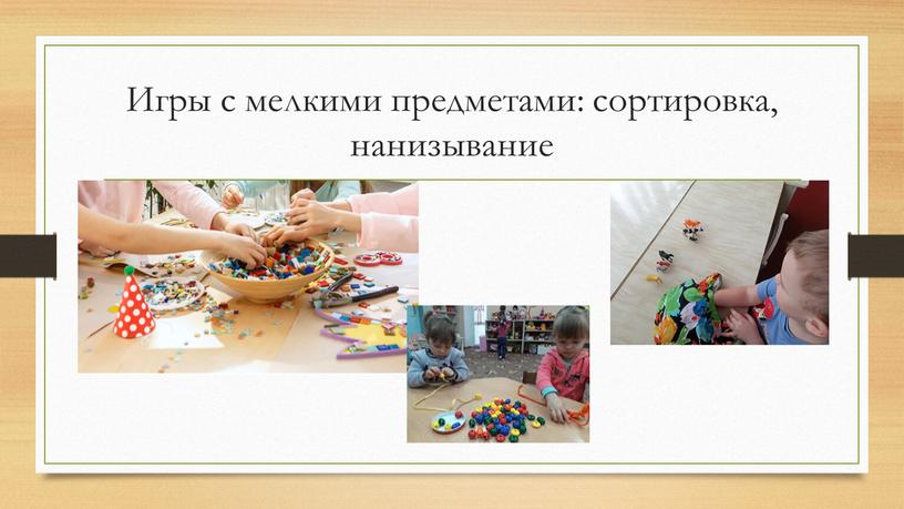 Игры с мелкими предметами: сортировка, нанизывание