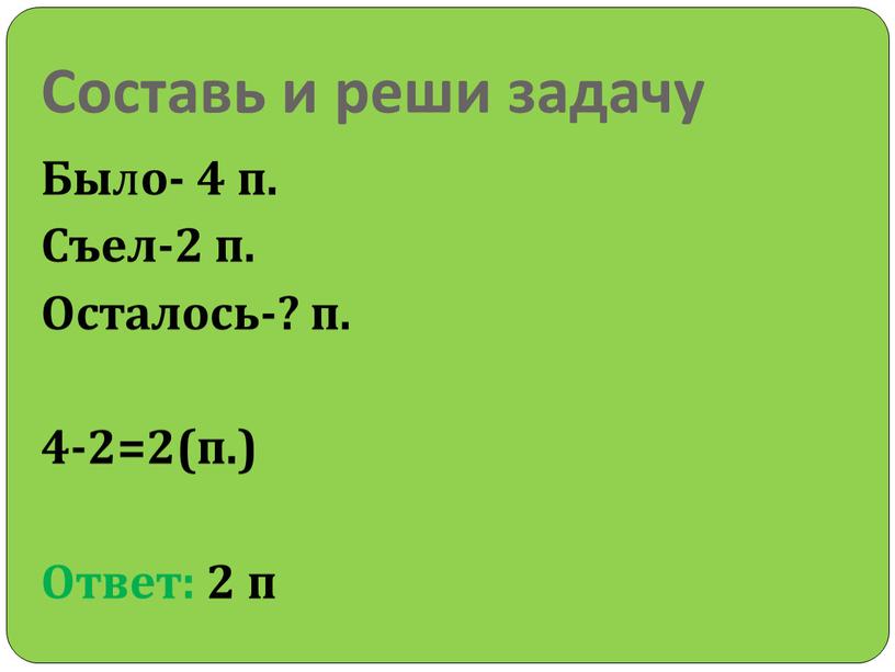 Составь и реши задачу Бы л о- 4 п