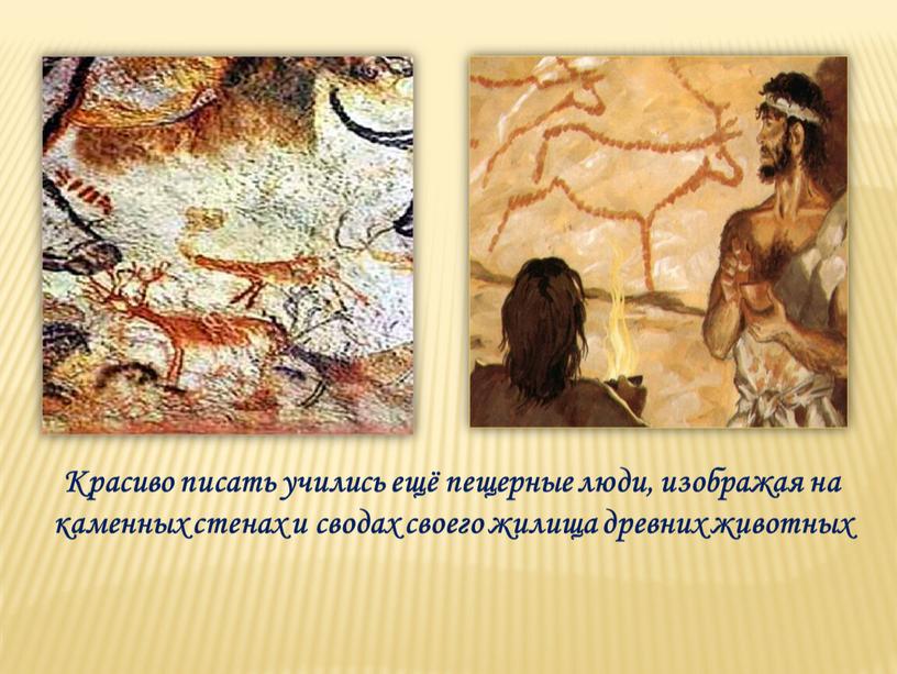 Красиво писать учились ещё пещерные люди, изображая на каменных стенах и сводах своего жилища древних животных