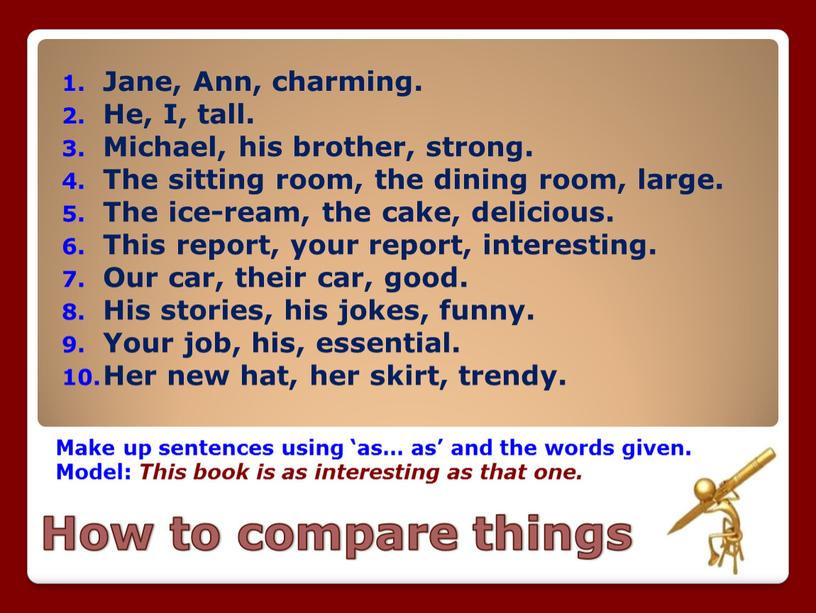 How to compare things Make up sentences using ‘as… as’ and the words given