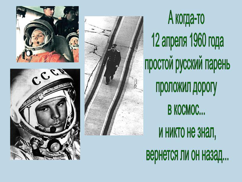 А когда-то 12 апреля 1960 года простой русский парень проложил дорогу в космос