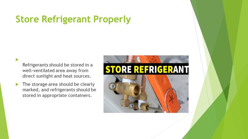 Store Refrigerant Properly Refrigerants should be stored in a well-ventilated area away from direct sunlight and heat sources