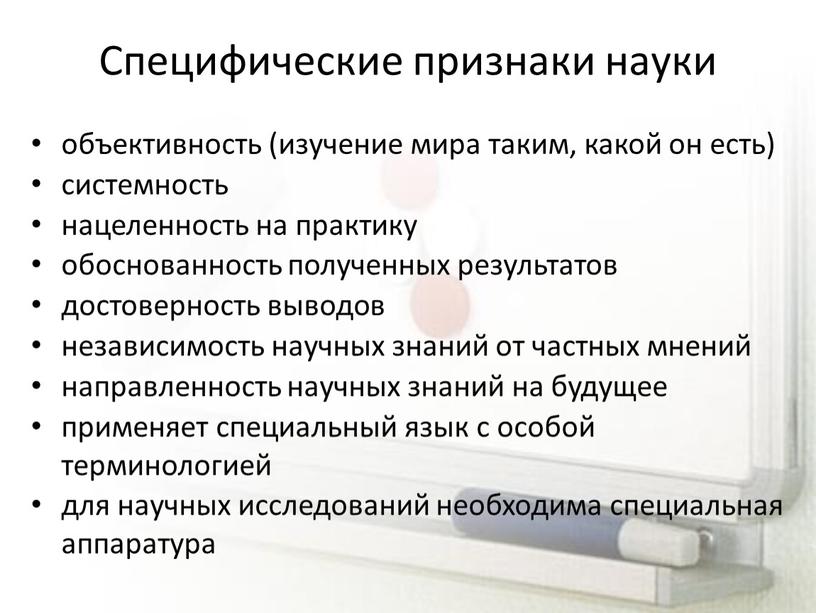 Специфические признаки науки объективность (изучение мира таким, какой он есть) системность нацеленность на практику обоснованность полученных результатов достоверность выводов независимость научных знаний от частных мнений…