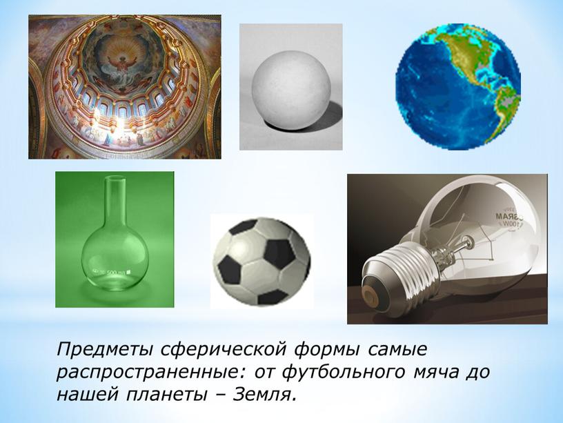 Предметы сферической формы самые распространенные: от футбольного мяча до нашей планеты –