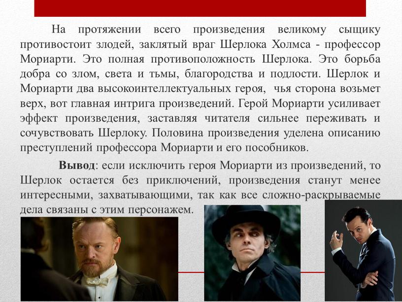 На протяжении всего произведения великому сыщику противостоит злодей, заклятый враг