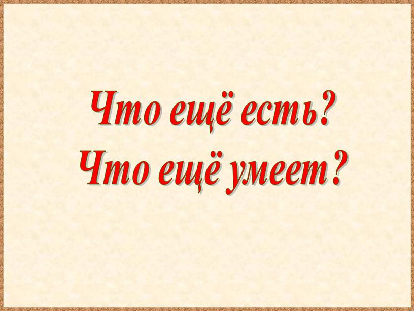 Что ещё есть? Что ещё умеет?