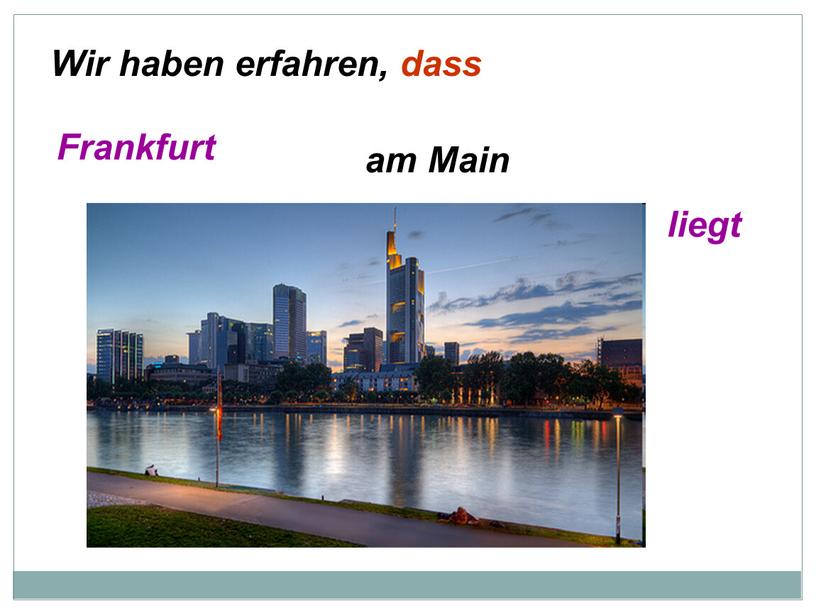 Wir haben erfahren, dass Frankfurt liegt am