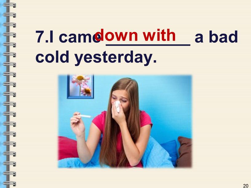 I came _________ a bad cold yesterday