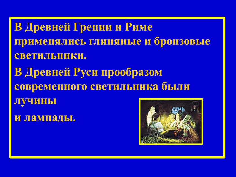 В Древней Греции и Риме применялись глиняные и бронзовые светильники